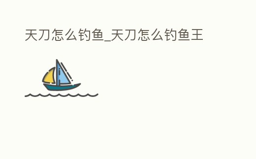 天刀怎么釣魚_天刀怎么釣魚王